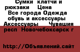 Сумки, клатчи и рюкзаки. › Цена ­ 2 000 - Все города Одежда, обувь и аксессуары » Аксессуары   . Чувашия респ.,Новочебоксарск г.